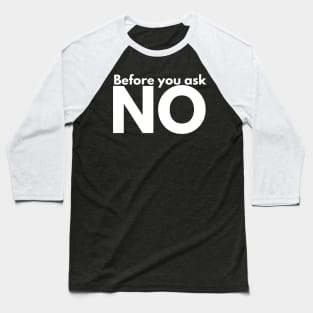 Before you ask. NO. Baseball T-Shirt